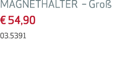 MAGNETHALTER – Gro € 54,90 03.5391
