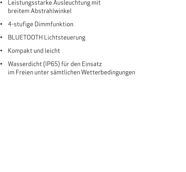 • Leistungsstarke Ausleuchtung mit breitem Abstrahlwinkel • 4 stufige Dimmfunktion • BLUETOOTH Lichtsteuerung • Kompa...
