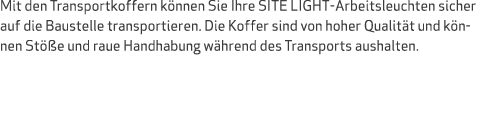 Mit den Transportkoffern k nnen Sie Ihre SITE LIGHT Arbeitsleuchten sicher auf die Baustelle transportieren. Die Koff...