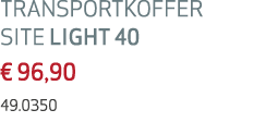 TRANSPORTKOFFER SITE LIGHT 40 € 96,90 49.0350 