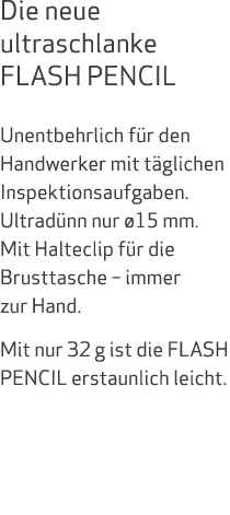 Die neue ultraschlanke FLASH PENCIL Unentbehrlich f r den Handwerker mit t glichen Inspektionsaufgaben. Ultrad nn nur...