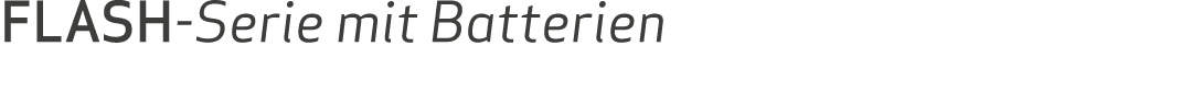 FLASH Serie mit Batterien