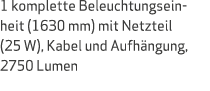 1 komplette Beleuchtungseinheit (1630 mm) mit Netzteil (25 W), Kabel und Aufh ngung, 2750 Lumen
