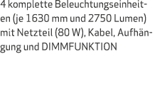 4 komplette Beleuchtungseinheit en (je 1630 mm und 2750 Lumen) mit Netzteil (80 W), Kabel, Aufh ngung und DIMMFUNKTION