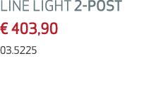 LINE LIGHT 2 POST € 403,90 03.5225