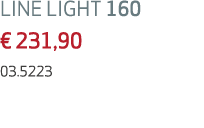 LINE LIGHT 160 € 231,90 03.5223