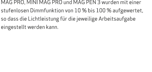 MAG PRO, MINI MAG PRO und MAG PEN 3 wurden mit einer stufenlosen Dimmfunktion von 10 % bis 100 % aufgewertet, so dass...