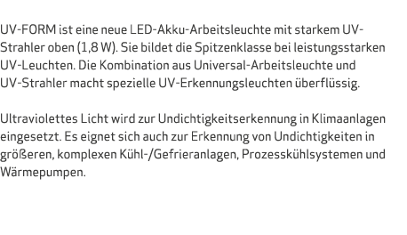  UV FORM ist eine neue LED Akku Arbeitsleuchte mit starkem UV Strahler oben (1,8 W). Sie bildet die Spitzenklasse bei...