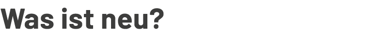 Was ist neu?