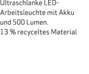 Ultraschlanke LED Arbeitsleuchte mit Akku und 500 Lumen. 13 % recyceltes Material