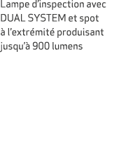 Lampe d’inspection avec DUAL SYSTEM et spot  l’extr mit  produisant jusqu’  900 lumens