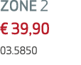 ZONE 2 € 39,90 03.5850