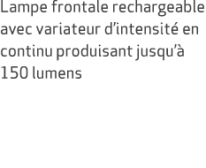 Lampe frontale rechargeable avec variateur d’intensit en continu produisant jusqu’  150 lumens 