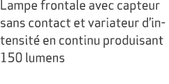 Lampe frontale avec capteur sans contact et variateur d’intensit en continu produisant 150 lumens 