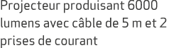 Projecteur produisant 6000 lumens avec c ble de 5 m et 2 prises de courant