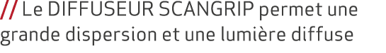 // Le DIFFUSEUR SCANGRIP permet une grande dispersion et une lumi re diffuse 