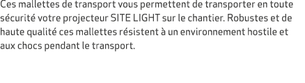 Ces mallettes de transport vous permettent de transporter en toute s curit votre projecteur SITE LIGHT sur le chanti...