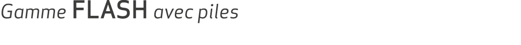 Gamme FLASH avec piles