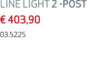 LINE LIGHT 2 POST € 403,90 03.5225