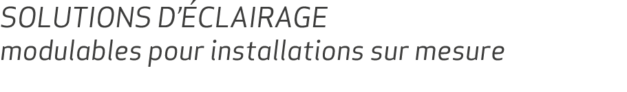 Solutions d’ clairage modulables pour installations sur mesure 