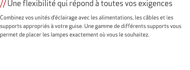 // Une flexibilit qui r pond   toutes vos exigences Combinez vos unit s d’ clairage avec les alimentations, les c bl...