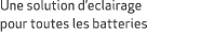 Une solution d’eclairage pour toutes les batteries 