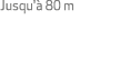 Jusqu' 80 m