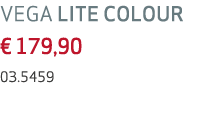 VEGA LITE COLOUR € 179,90 03.5459