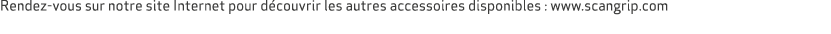 Rendez vous sur notre site Internet pour d couvrir les autres accessoires disponibles : www.scangrip.com