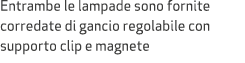 Entrambe le lampade sono fornite corredate di gancio regolabile con supporto clip e magnete