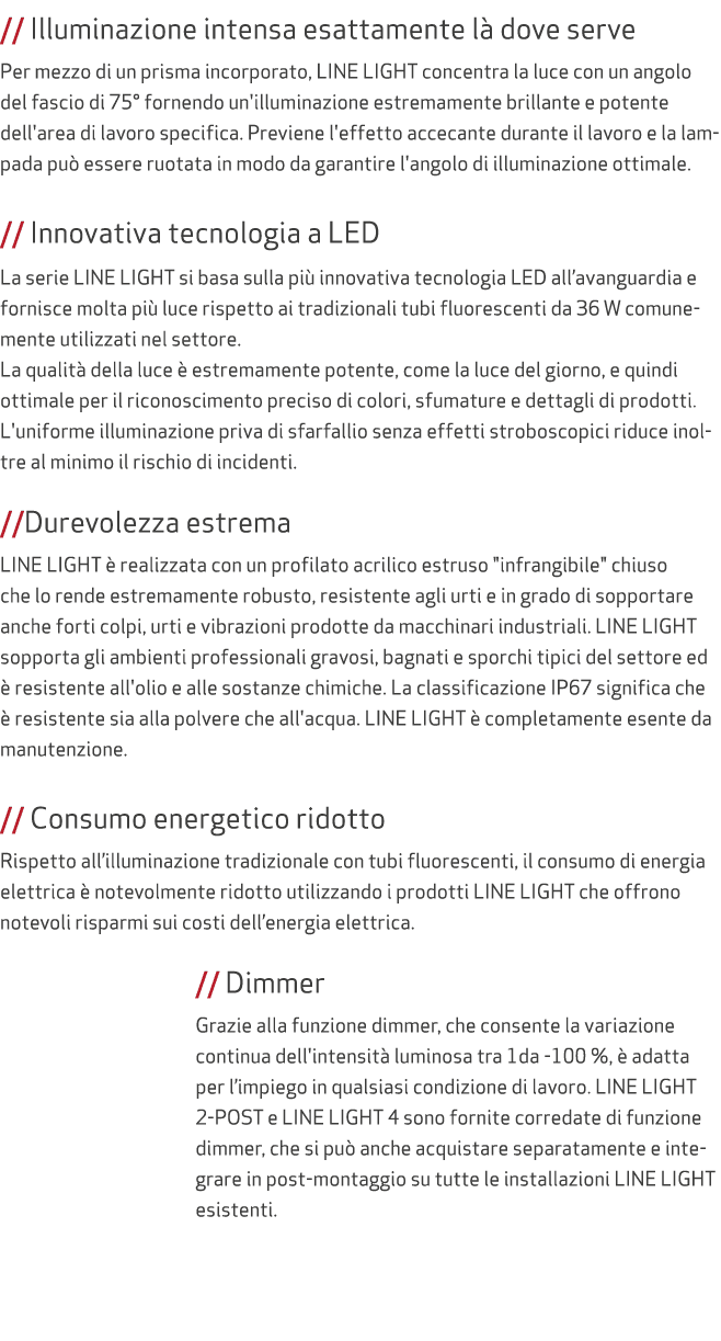 // Illuminazione intensa esattamente l dove serve Per mezzo di un prisma incorporato, LINE LIGHT concentra la luce c...