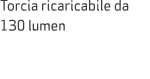 Torcia ricaricabile da 130 lumen