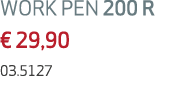 WORK PEN 200 R € 29,90 03.5127 