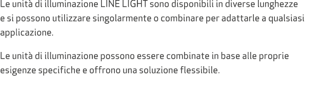 Le unit di illuminazione LINE LIGHT sono disponibili in diverse lunghezze e si possono utilizzare singolarmente o co...