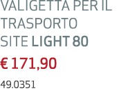 VALIGETTA PER IL TRASPORTO SITE LIGHT 80 € 171,90 49.0351 