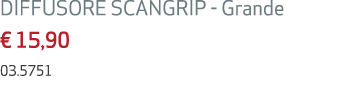 DIFFUSORE SCANGRIP Grande € 15,90 03.5751