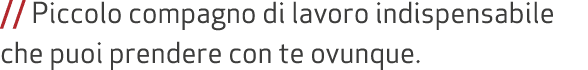 // Piccolo compagno di lavoro indispensabile che puoi prendere con te ovunque.