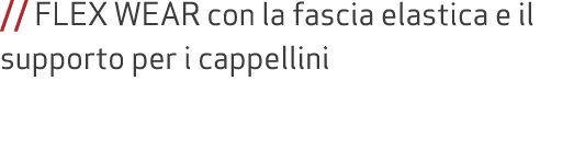 // FLEX WEAR con la fascia elastica e il supporto per i cappellini