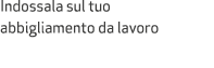 Indossala sul tuo abbigliamento da lavoro