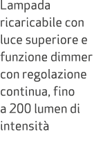 Lampada ricaricabile con luce superiore e funzione dimmer con regolazione continua, fino a 200 lumen di intensit 