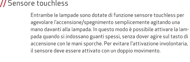 // Sensore touchless Entrambe le lampade sono dotate di funzione sensore touchless per agevolare l’accensione/spegnim...