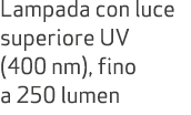 Lampada con luce superiore UV (400 nm), fino a 250 lumen