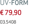 UV FORM € 79,90 03.5408