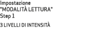 Impostazione \“MODALIT LETTURA\" Step 1 3 LIVELLI DI INTENSIT 