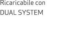 Ricaricabile con DUAL SYSTEM