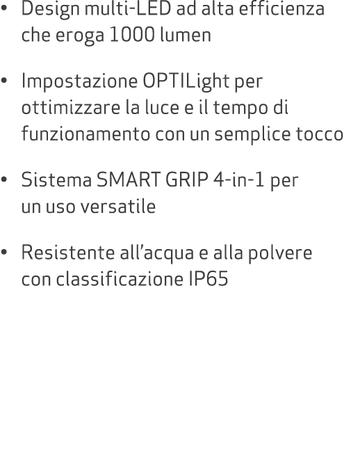 • Design multi LED ad alta efficienza che eroga 1000 lumen • Impostazione OPTILight per ottimizzare la luce e il temp...