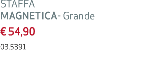 STAFFA MAGNETICA Grande € 54,90 03.5391
