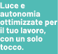 Luce e autonomia ottimizzate per il tuo lavoro, con un solo tocco.