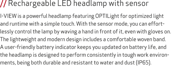// Rechargeable LED headlamp with sensor I VIEW is a powerful headlamp featuring OPTILight for optimized light and ru...