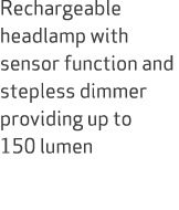 Rechargeable headlamp with sensor function and stepless dimmer providing up to 150 lumen 150 lumen 